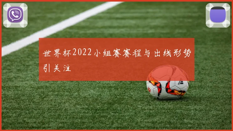 世界杯2022小组赛赛程与出线形势引关注