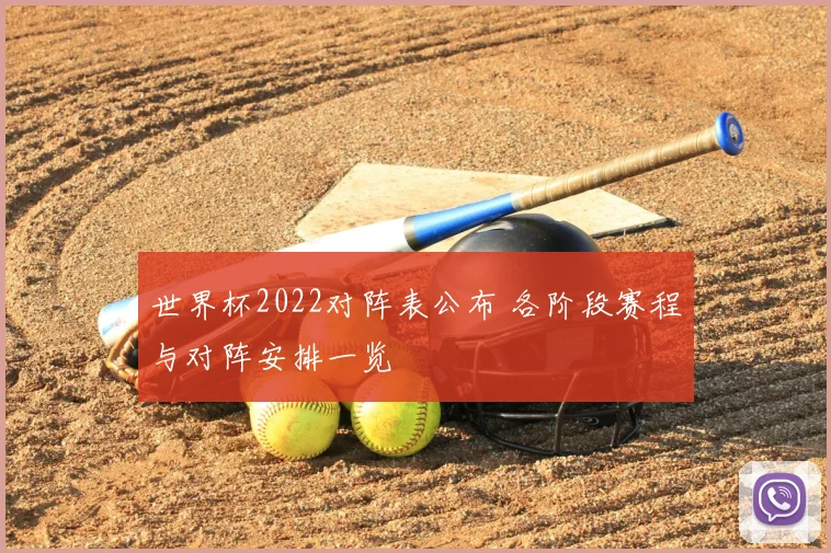 世界杯2022对阵表公布 各阶段赛程与对阵安排一览