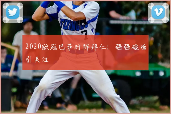2020欧冠巴萨对阵拜仁：强强碰面引关注