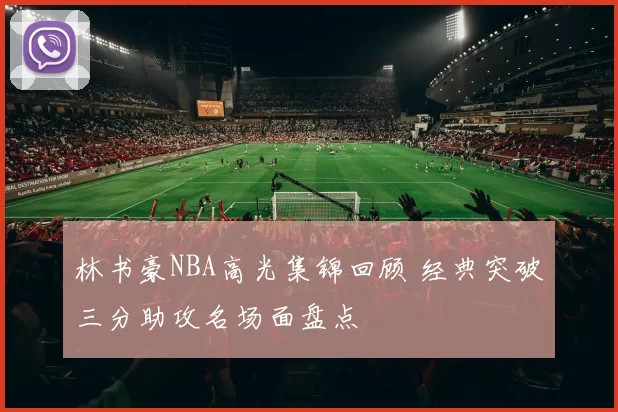 林书豪NBA高光集锦回顾 经典突破三分助攻名场面盘点