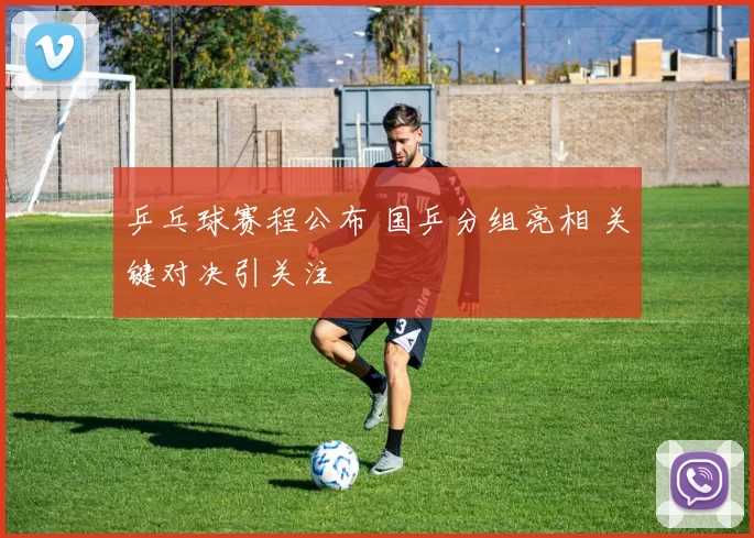 乒乓球赛程公布 国乒分组亮相 关键对决引关注