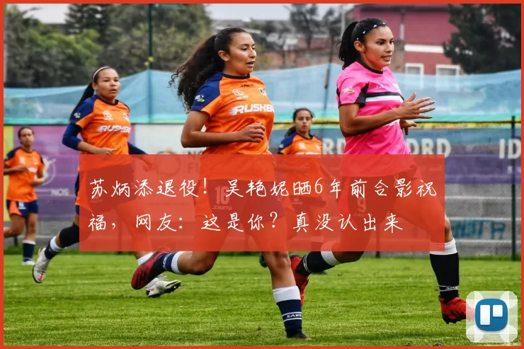 苏炳添退役！吴艳妮晒6年前合影祝福，网友：这是你？真没认出来