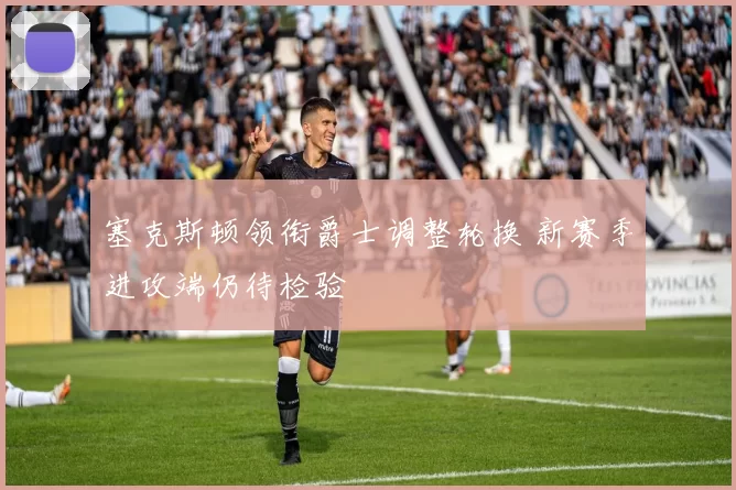 塞克斯顿领衔爵士调整轮换 新赛季进攻端仍待检验