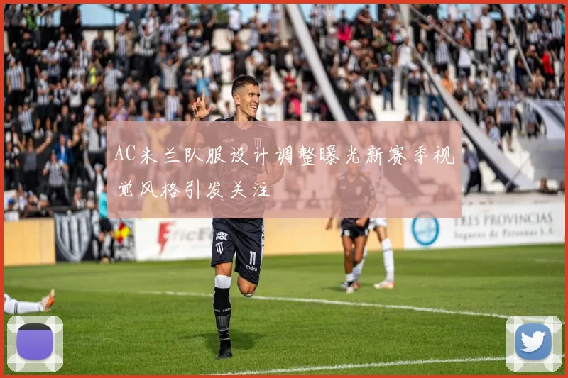 AC米兰队服设计调整曝光新赛季视觉风格引发关注